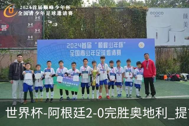 世界杯-阿根廷2-0完胜奥地利 提前一轮小组出线